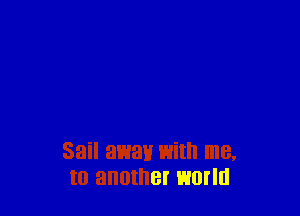 Sail await with me,
to another WONG