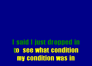 I said I illSI UIDDDBH ill
I0 588 what GDHIlitillll
IIIH condition was ill
