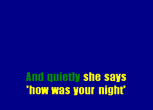 Ann uuietlv she saris
'now was your night'