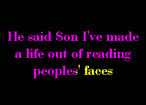 He said Son I've made
a life out of reading

peoples' faces