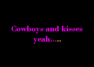 Cowboys and kisses

yeah .....
