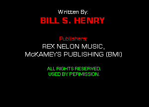 W ritcen By

BILL S. HENRY

Publishers
Fla NELCIN MUSIC.
MCMMEYS PUBLISHING IBMIJ

ALL RIGHTS RESERVED
USED BY PERMISSION