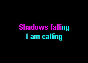 Shadows falling

I am calling