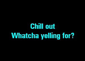 ChHIout

Whatcha yelling for?