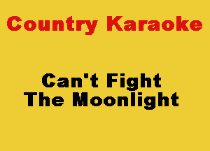 Colmmrgy Kamoke

Can't Fight
The Moonlliglhlt