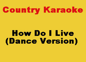 Colmmrgy Kamoke

lHlow Io ll Live
(Iance Version)