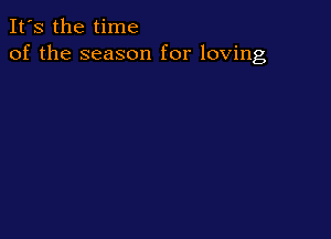 It's the time
of the season for loving