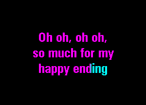 Oh oh, oh oh,

so much for my
happy ending