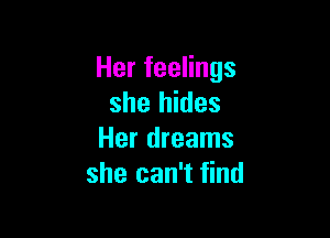 HerfeeHngs
she hides

Her dreams
she can't find
