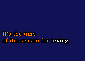 IFS the time
of the season for loving