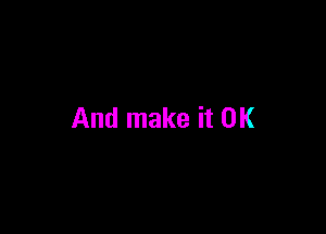And make it OK