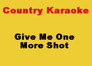 Colmmrgy Kamoke

Give Me One
More Shot