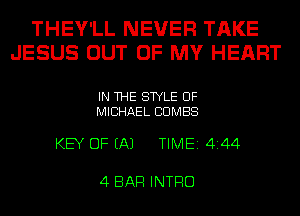 THEY'LL NEVER TAKE
JESUS OUT OF MY HEART

IN THE STYLE UF
MICHAEL COMES

KEY OF EA) TIME 4144

4 BAR INTRO