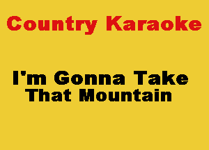 Colmmrgy Kamoke

ll'mm Gomna Take
That Mountain