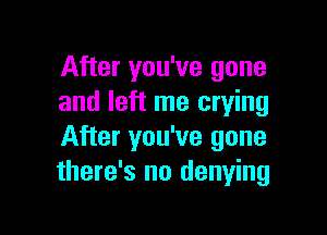 After you've gone
and left me crying

After you've gone
there's no denying