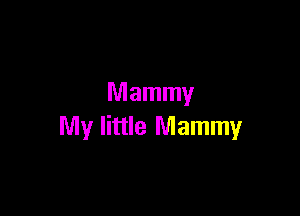 Mammy

My little Mammy