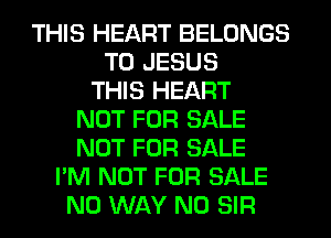 THIS HEART BELONGS
TU JESUS
THIS HEART
NOT FOR SALE
NOT FOR SALE
I'M NOT FOR SALE
NO WAY N0 SIR