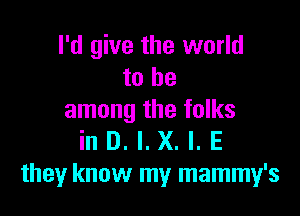 I'd give the world
to be

among the folks
in D. l. X. l. E
they know my mammy's