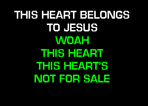 THIS HEART BELONGS
TU JESUS
WOAH
THIS HEART
THIS HEART'S
NOT FOR SALE