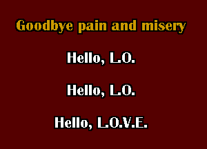 Goodbye pain and misery

Hello, L0.
Hello, L0.

Hello, L0.V.E.