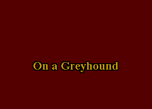 On a Greyhound