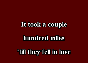 It took a couple

hundred miles

'till they fell in love