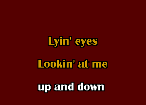 Lyin' eyes

Lookin' at me

up and down