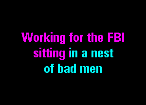 Working for the FBI

sitting in a nest
of had men