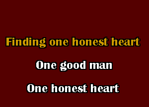 Finding one honest heart

One good man

One honest heart