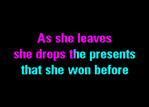 As she leaves

she drops the presents
that she won before