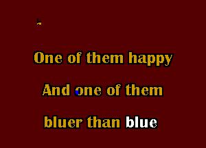 One of them happy

And ane of them

bluer than blue