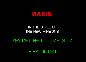 OASIS

IN THE STYLE OF
THE NEW HINSONS

KEY OF (0183) TIME 357

8 BAR INTRO