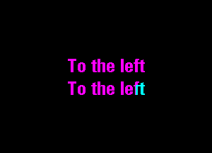 To the left

To the left