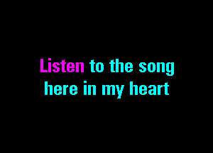 Listen to the song

here in my heart