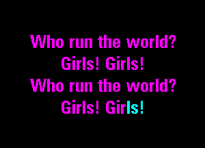 Who run the world?
Girls! Girls!

Who run the world?
Girls! Girls!