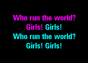 Who run the world?
Girls! Girls!

Who run the world?
Girls! Girls!