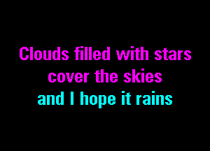 Clouds filled with stars

cover the skies
and I hope it rains
