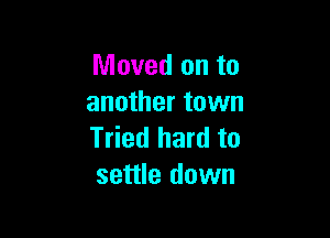 Moved on to
another town

Tried hard to
settle down