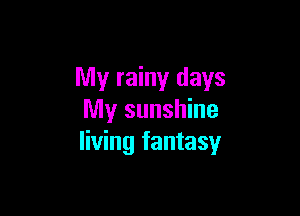 My rainy days

My sunshine
living fantasy