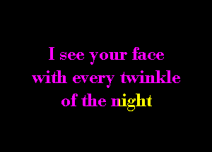 I see your face
With every twinkle
0f the night