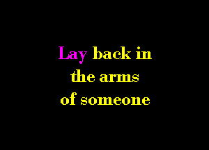 Lay back in

the arms
of someone