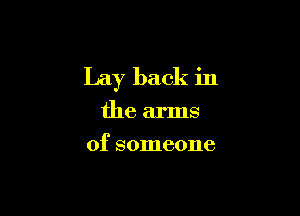 Lay back in

the arms
of someone