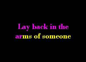 Lay back in the

arms of someone