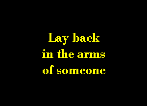 Lay back

in the arms
of someone