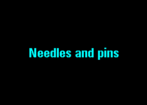 Needles and pins