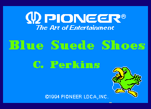 (U) pncweenw

7775 Art of Entertainment

Blue Suede Shoes

(3. lPen'lkinns
23g

3L
E11994 PIONEER LDCAJNC.
