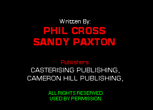 Written By.

PHIL CROSS
SANDY PAXTDN

Publishers
CASTERISING PUBLISHING.
CAMERON HILL PUBLISHING.

ALL RIGHTS RESERVED
USED BY PERMISSION
