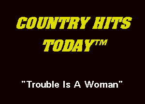 (5 ME7'172? EV AWT'S
7431M! 17

Trouble Is A Woman