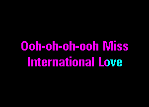 Ooh-oh-oh-ooh Miss

International Love