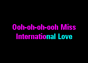 Ooh-oh-oh-ooh Miss

International Love